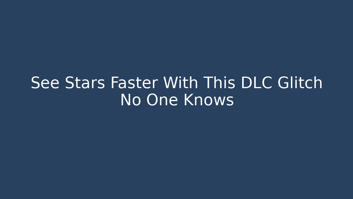 See Stars Faster With This DLC Glitch No One Knows
