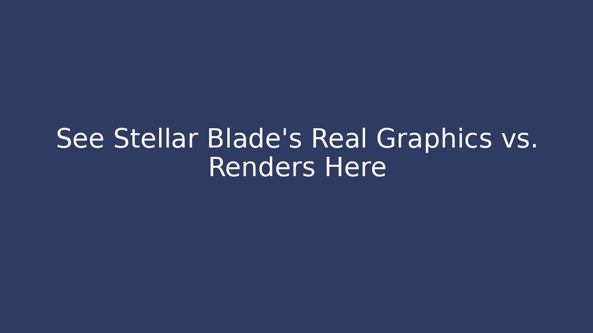 See Stellar Blade's Real Graphics vs. Renders Here