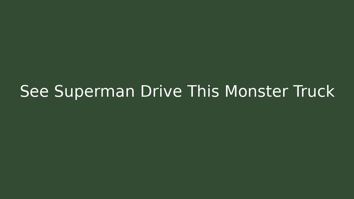 See Superman Drive This Monster Truck
