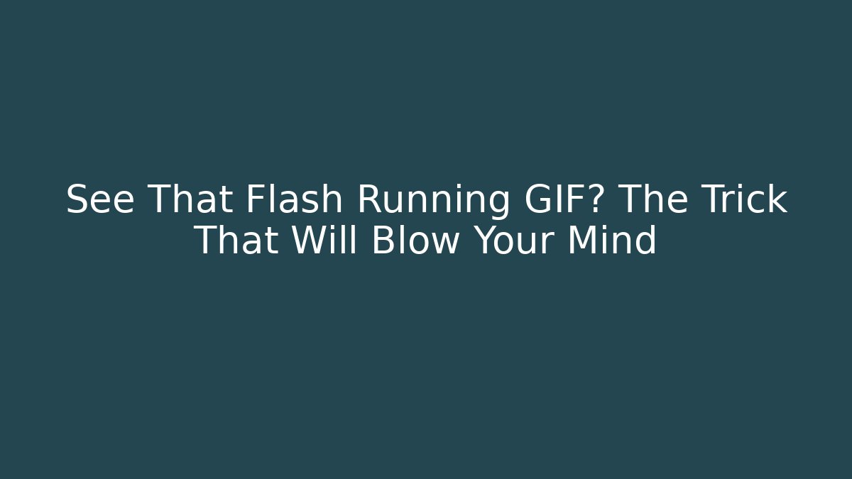 See That Flash Running GIF? The Trick That Will Blow Your Mind