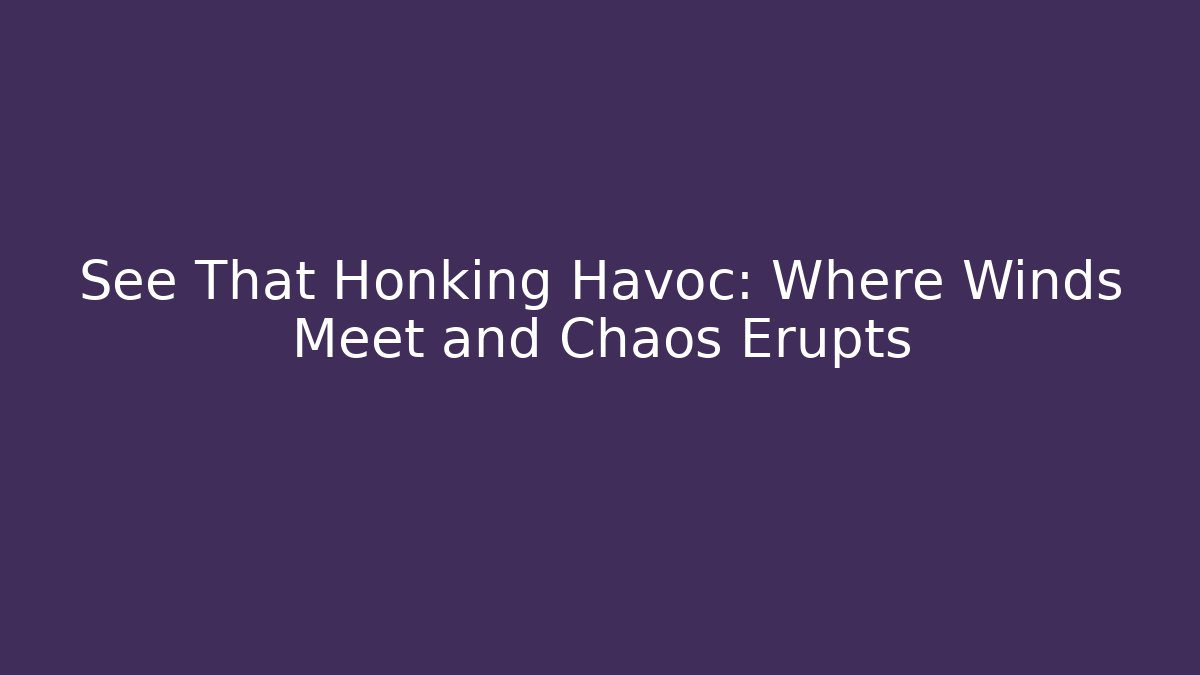 See That Honking Havoc: Where Winds Meet and Chaos Erupts