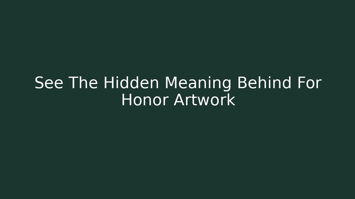 See The Hidden Meaning Behind For Honor Artwork