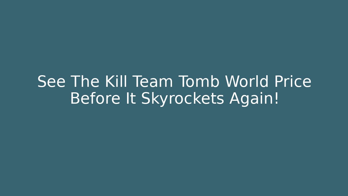 See The Kill Team Tomb World Price Before It Skyrockets Again!