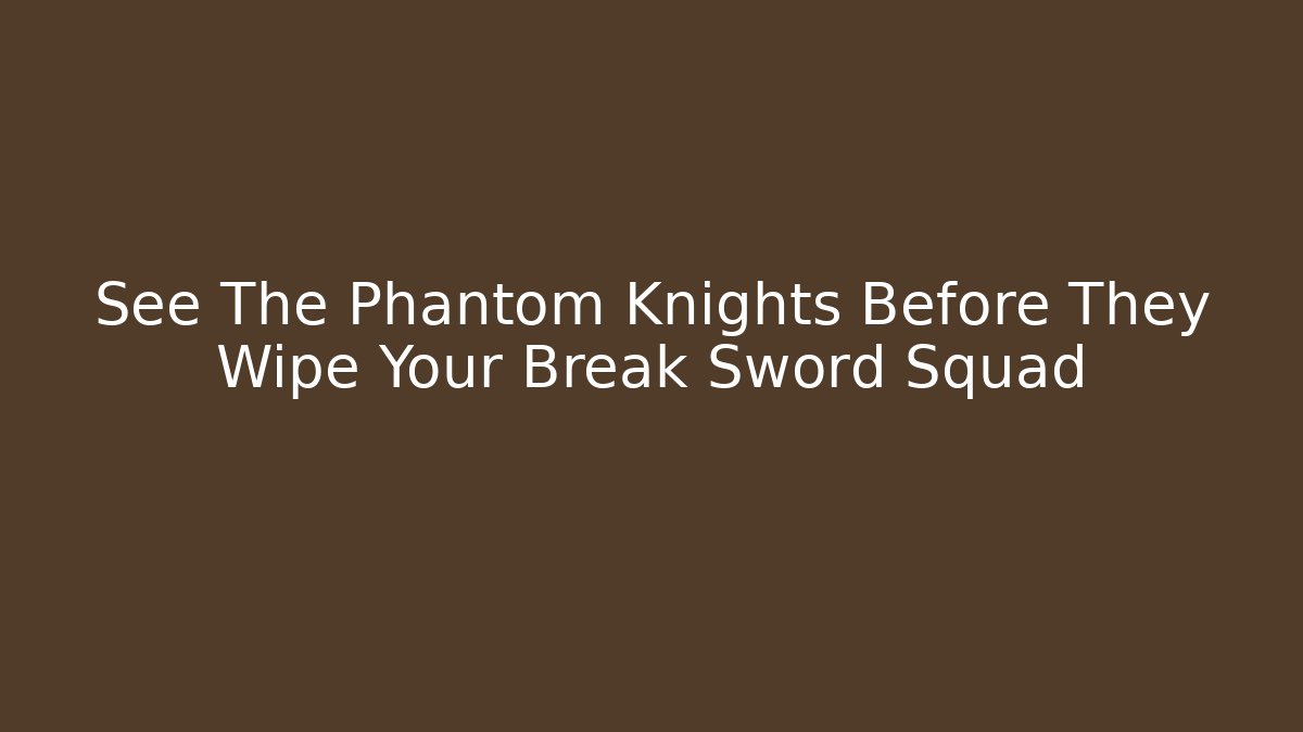 See The Phantom Knights Before They Wipe Your Break Sword Squad - Critter Realm