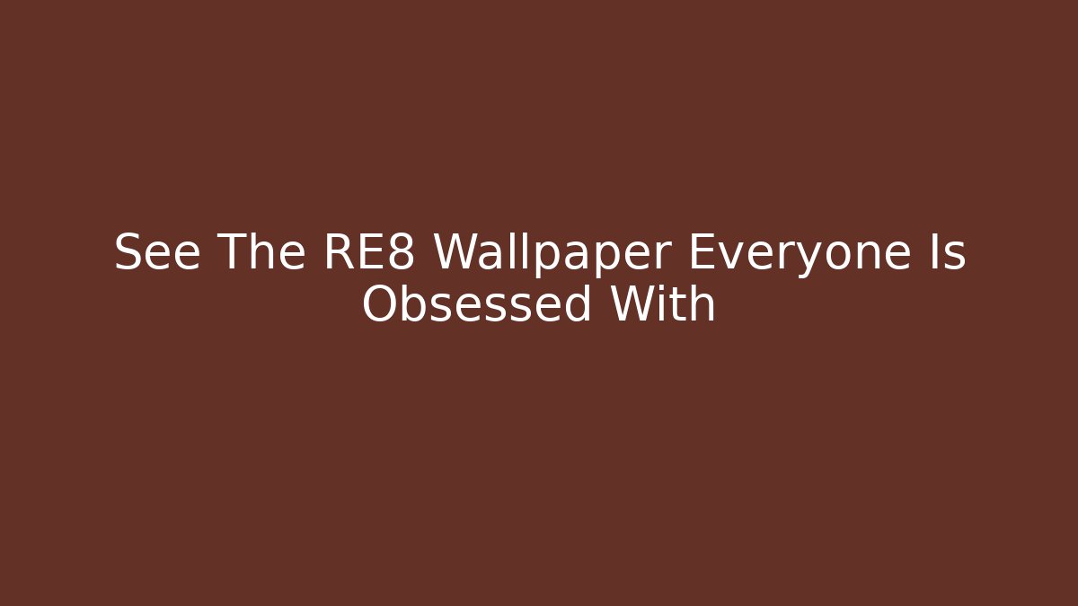 See The RE8 Wallpaper Everyone Is Obsessed With