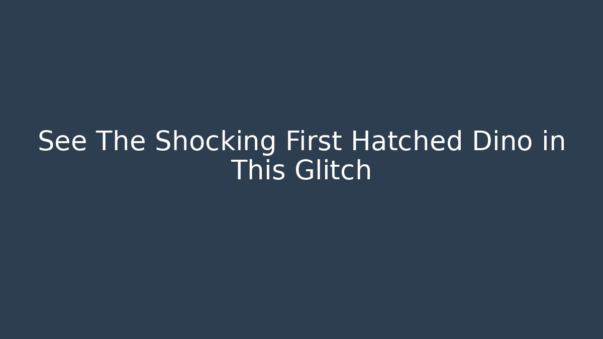 See The Shocking First Hatched Dino in This Glitch - Critter Realm