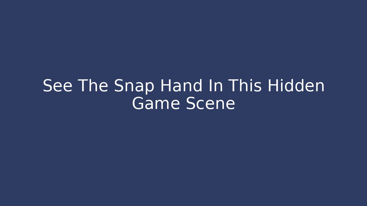 See The Snap Hand In This Hidden Game Scene