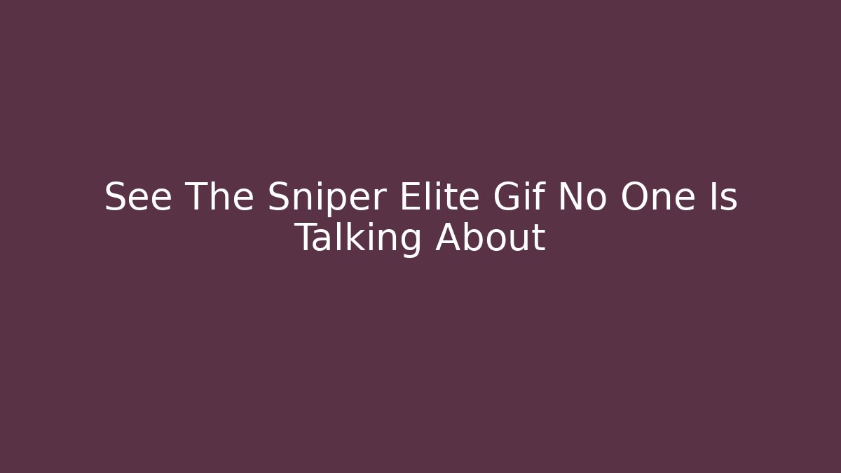 See The Sniper Elite Gif No One Is Talking About