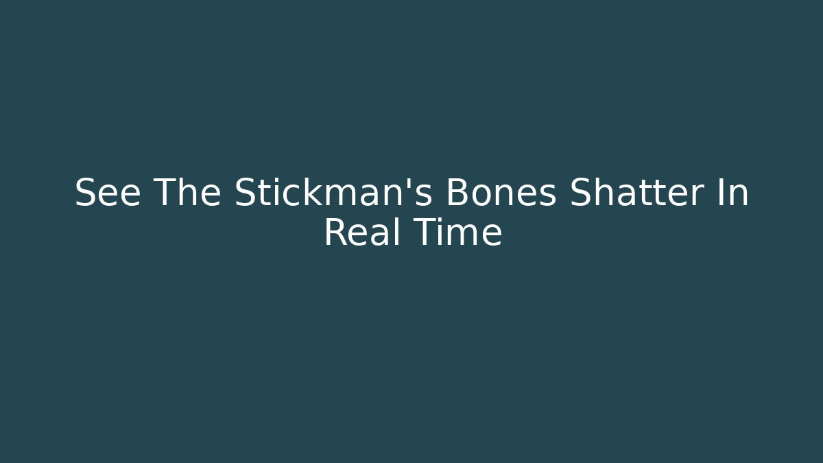 See The Stickman's Bones Shatter In Real Time