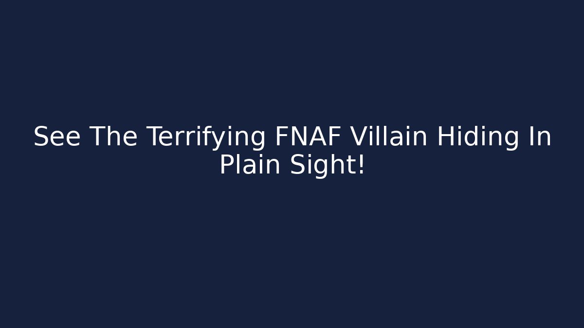 See The Terrifying FNAF Villain Hiding In Plain Sight!