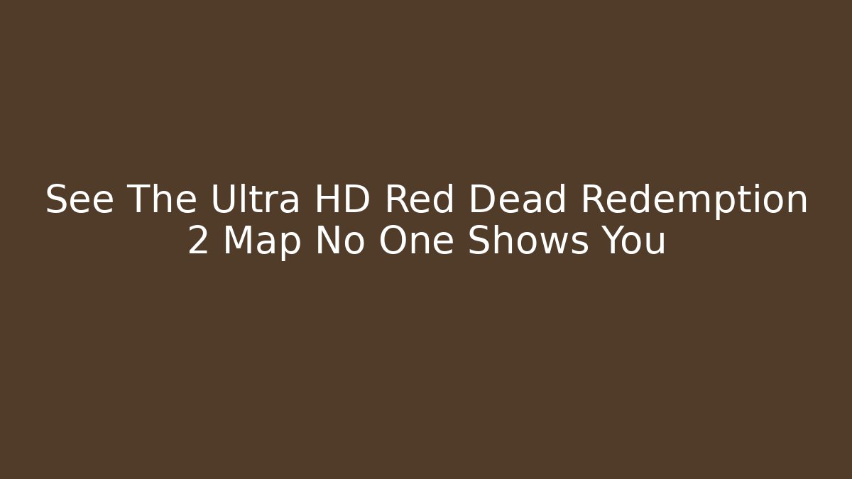 See The Ultra HD Red Dead Redemption 2 Map No One Shows You