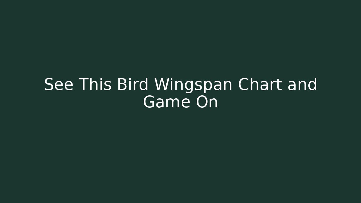See This Bird Wingspan Chart and Game On - Critter Realm