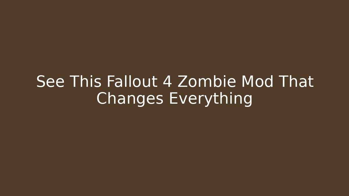 See This Fallout 4 Zombie Mod That Changes Everything