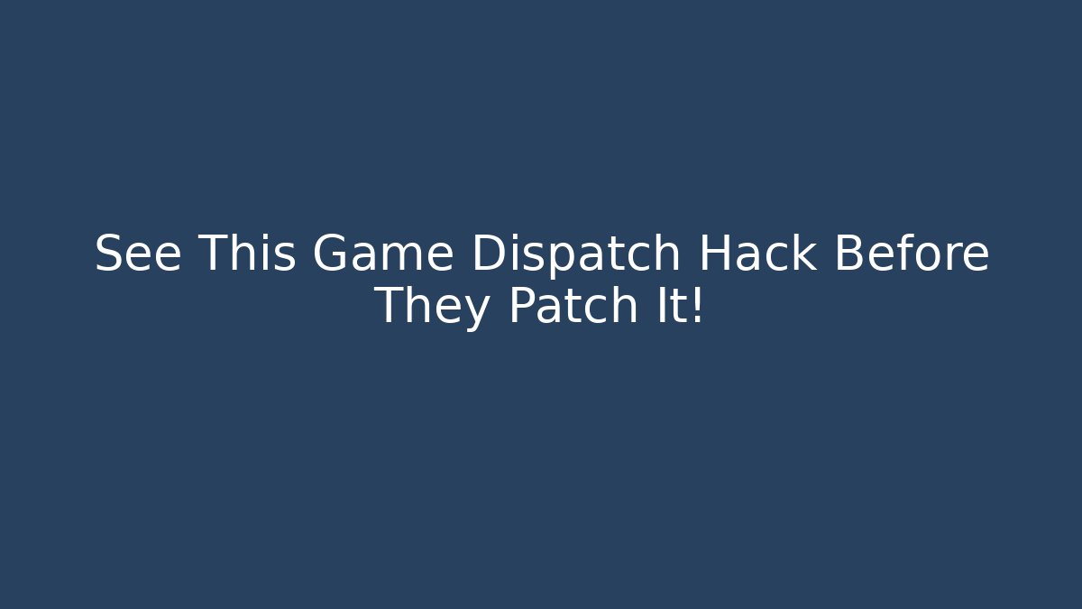 See This Game Dispatch Hack Before They Patch It!