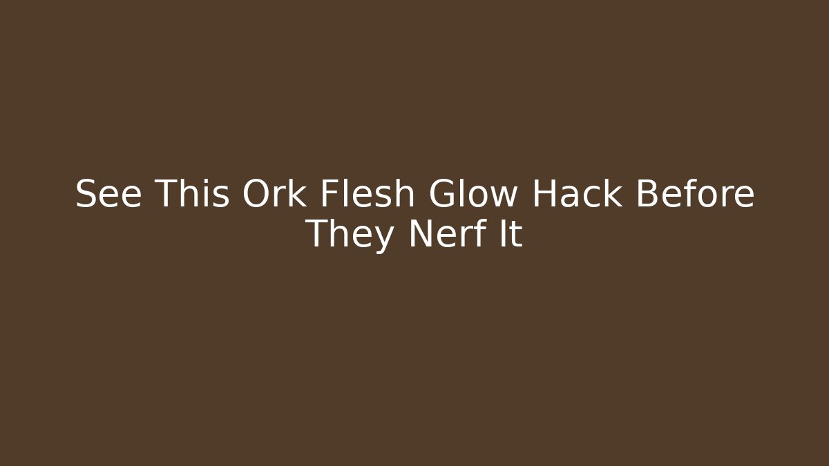 See This Ork Flesh Glow Hack Before They Nerf It