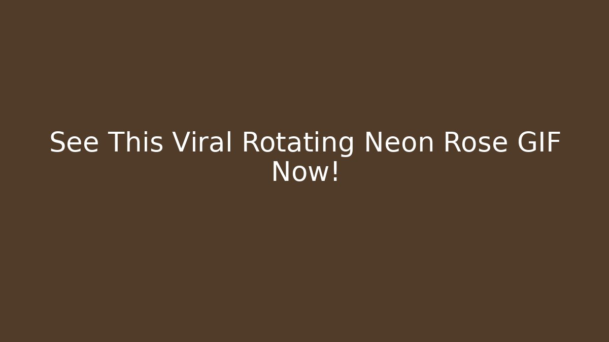 See This Viral Rotating Neon Rose GIF Now! - Critter Realm