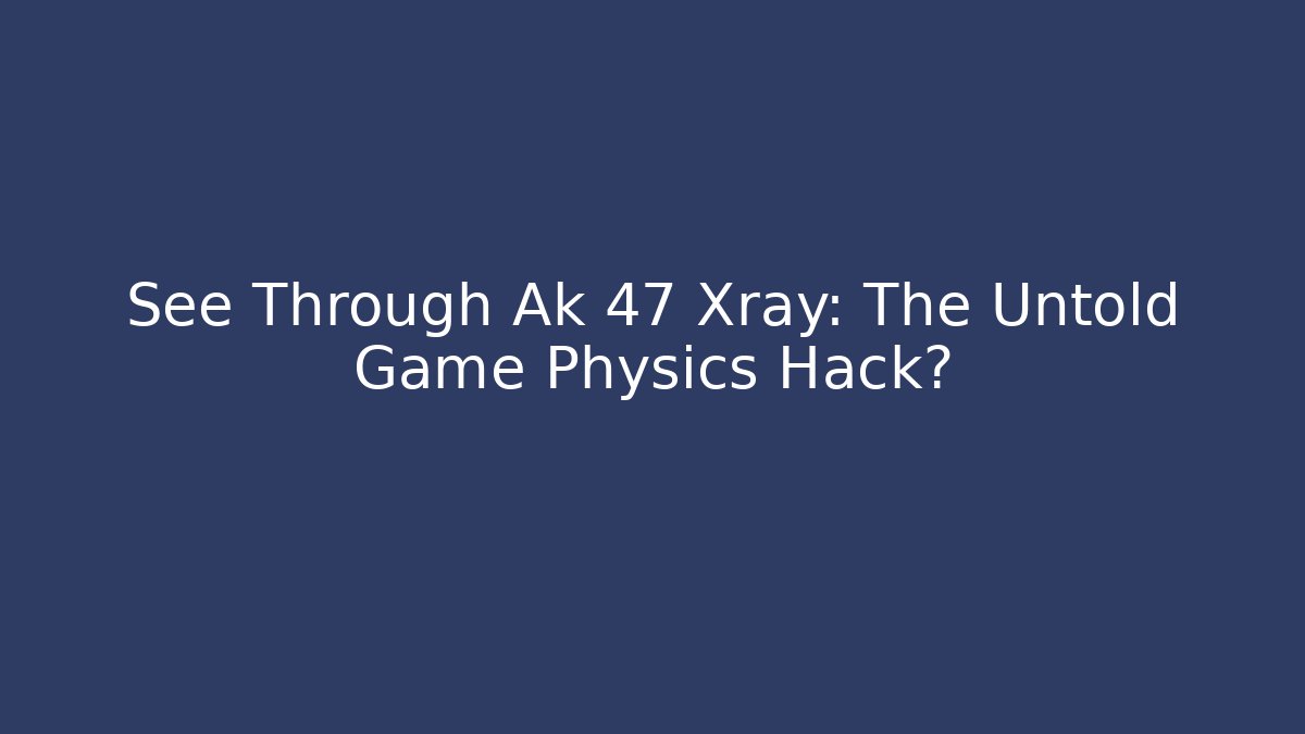 See Through Ak 47 Xray: The Untold Game Physics Hack? - Critter Realm