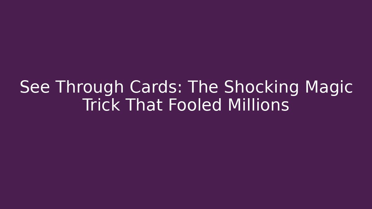 See Through Cards: The Shocking Magic Trick That Fooled Millions
