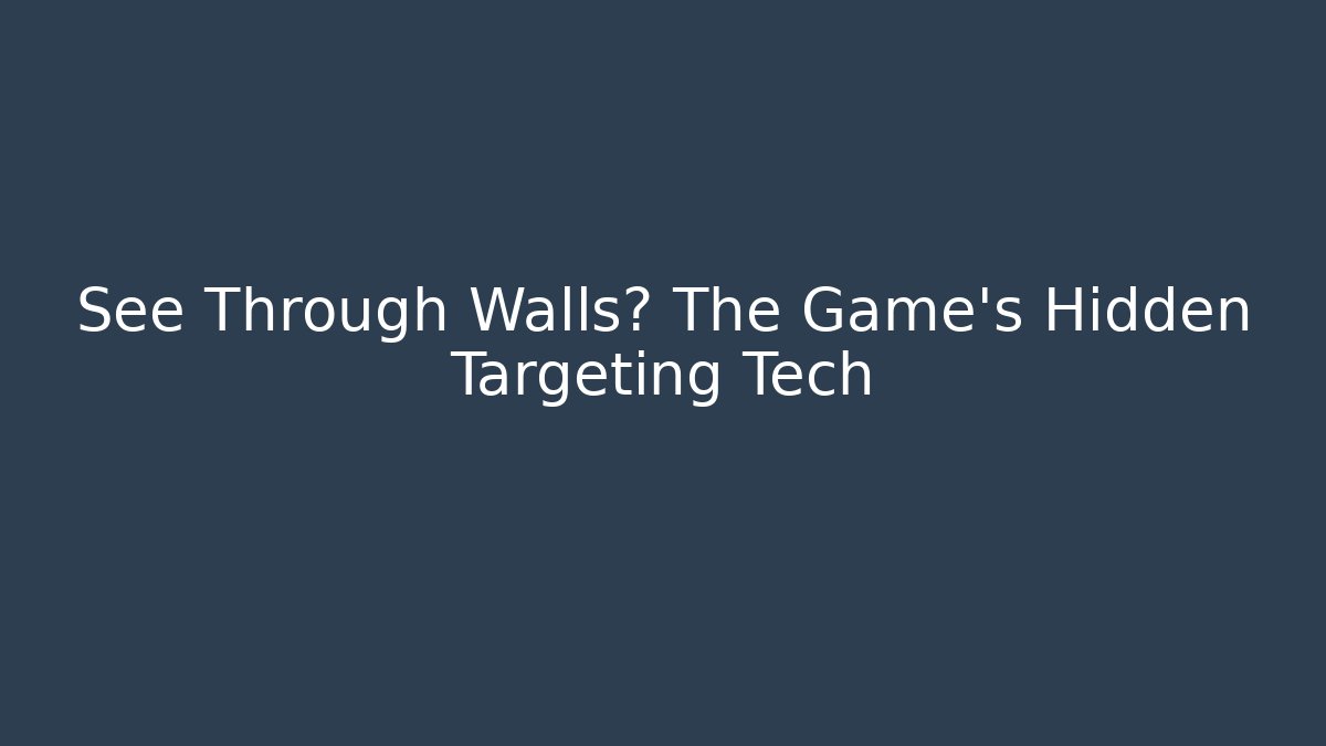 See Through Walls? The Game’s Hidden Targeting Tech