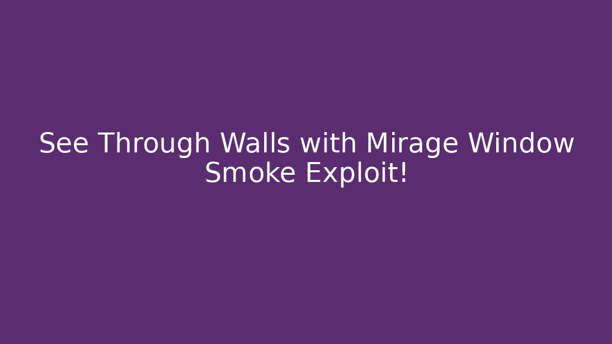 See Through Walls with Mirage Window Smoke Exploit!
