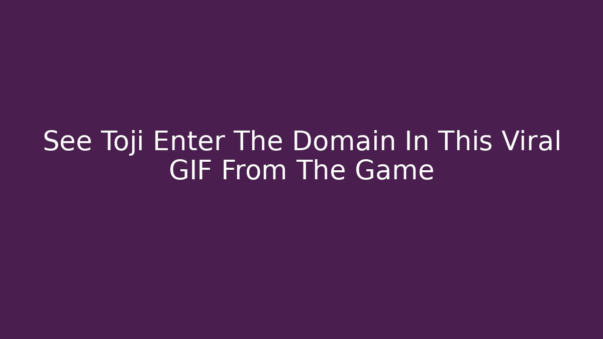 See Toji Enter The Domain In This Viral GIF From The Game