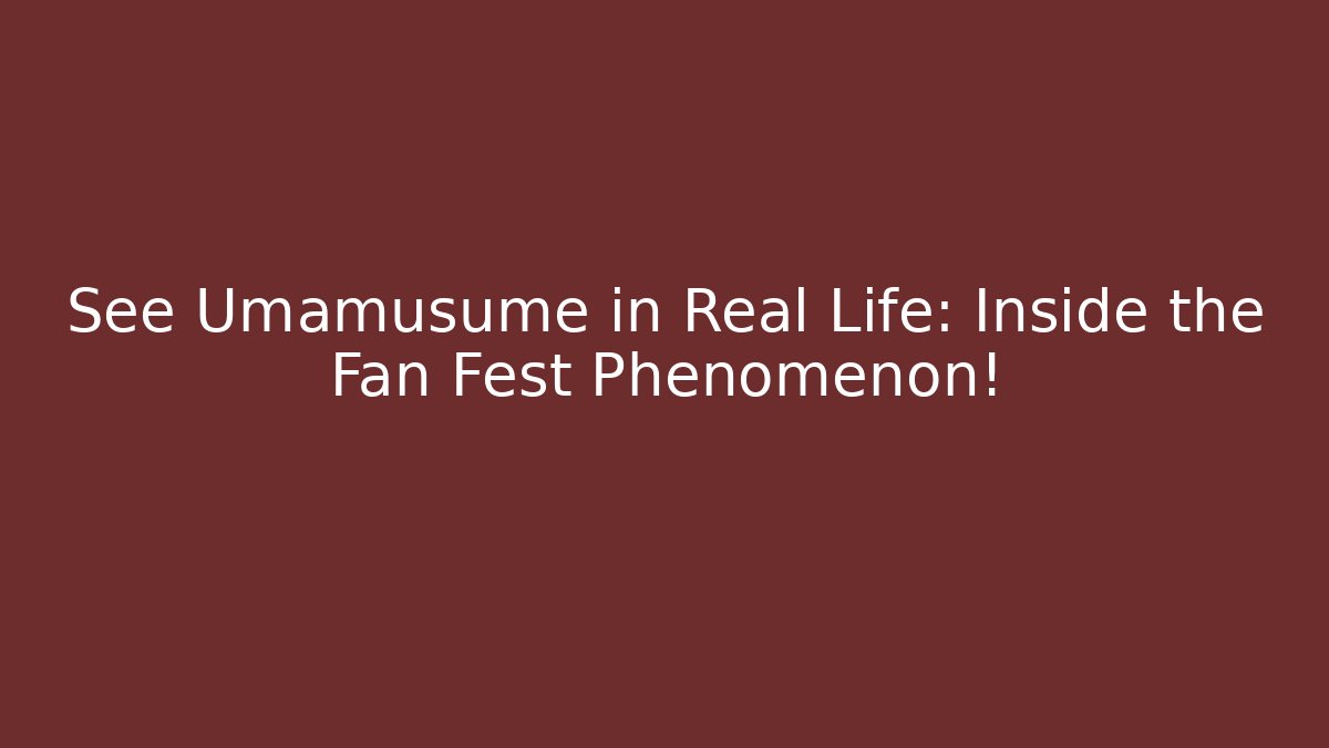 See Umamusume in Real Life: Inside the Fan Fest Phenomenon!