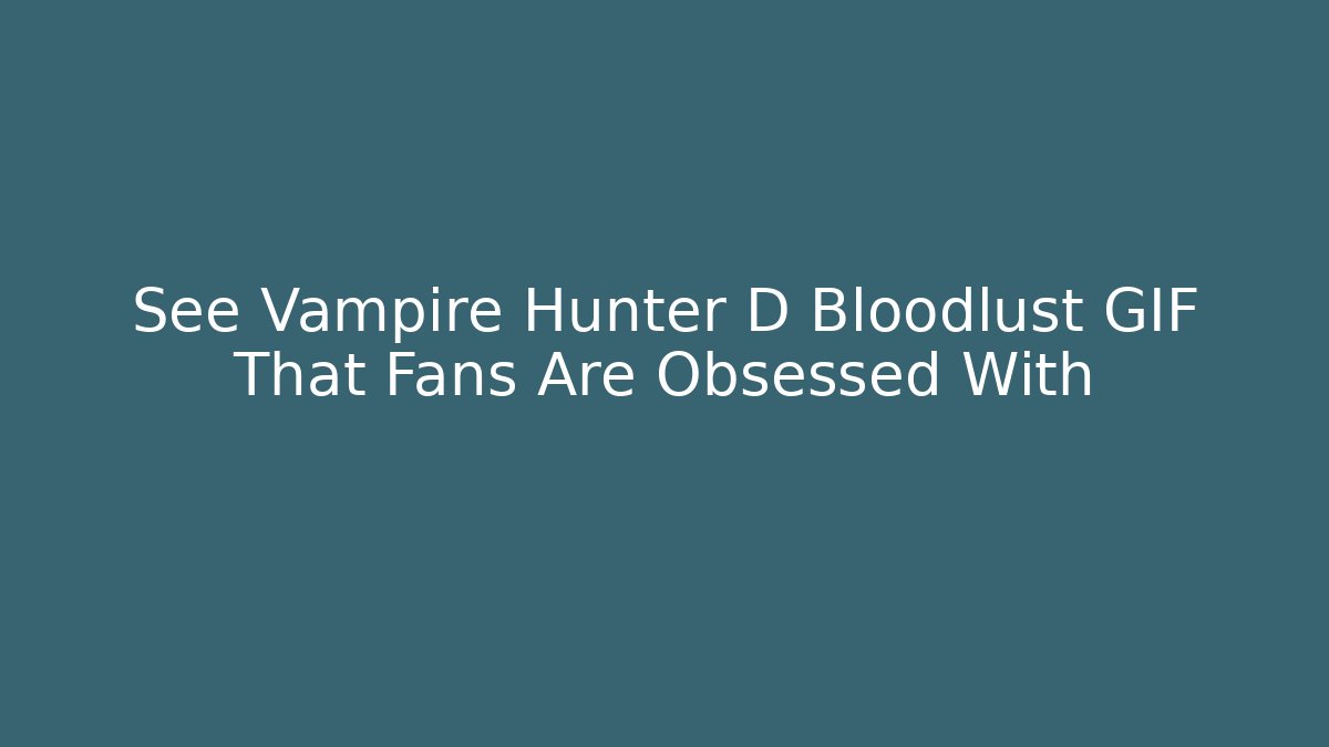 See Vampire Hunter D Bloodlust GIF That Fans Are Obsessed With