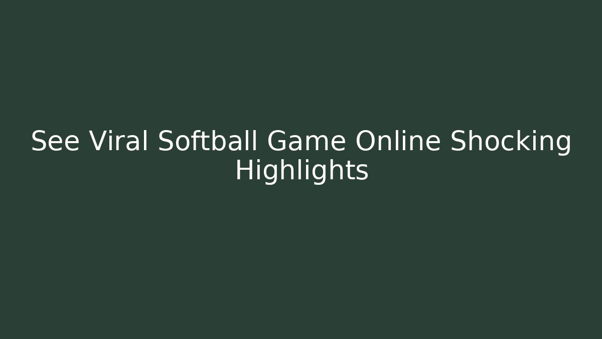 See Viral Softball Game Online Shocking Highlights