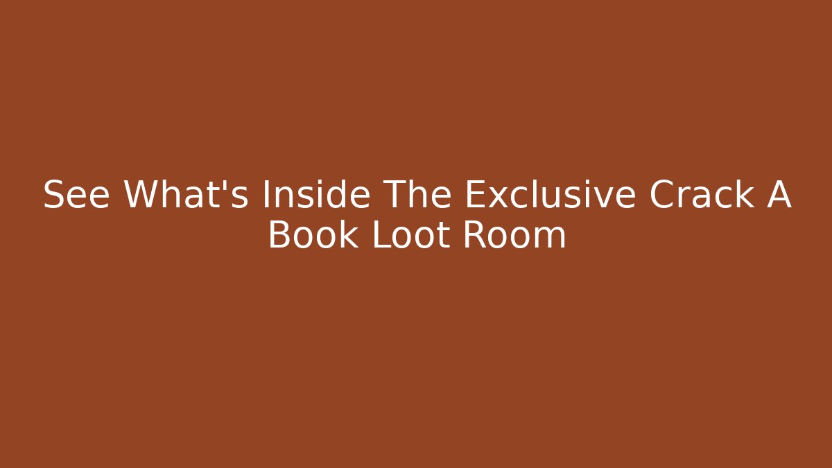 See What's Inside The Exclusive Crack A Book Loot Room