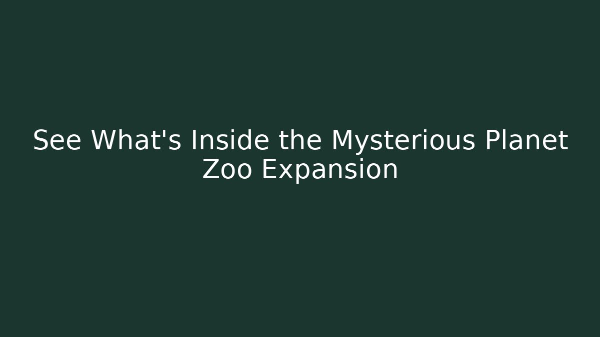 See What's Inside the Mysterious Planet Zoo Expansion