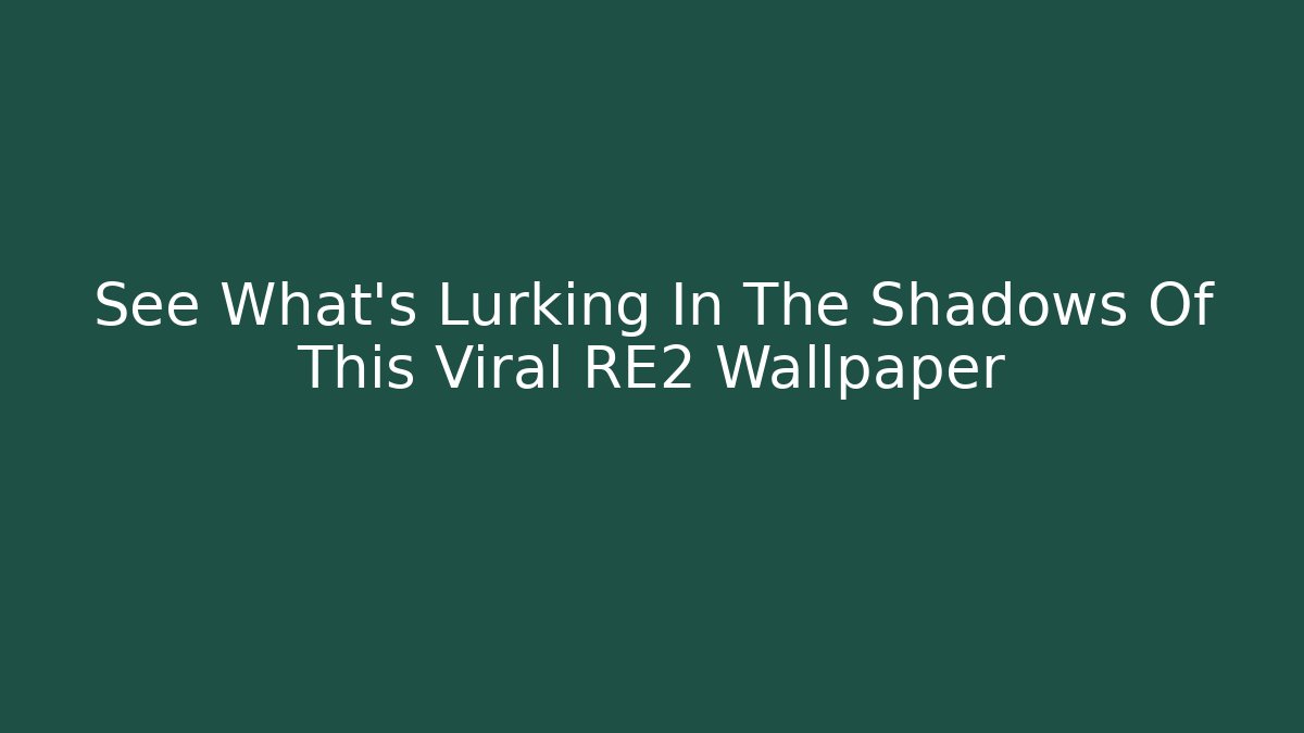 See What's Lurking In The Shadows Of This Viral RE2 Wallpaper