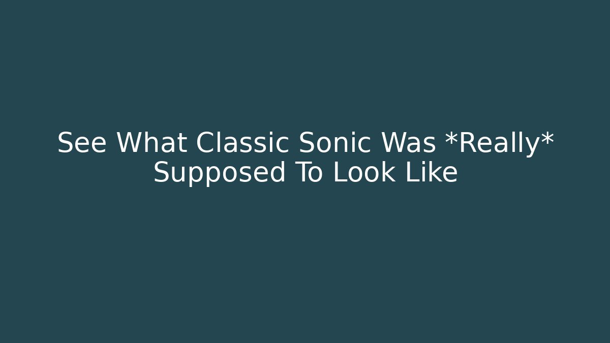 See What Classic Sonic Was *Really* Supposed To Look Like