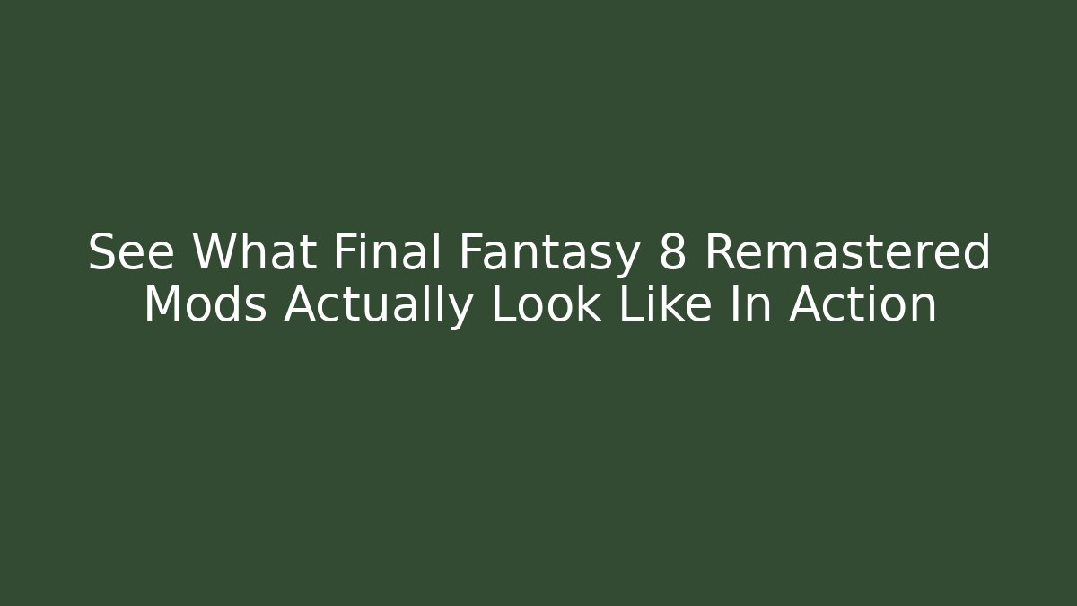 See What Final Fantasy 8 Remastered Mods Actually Look Like In Action