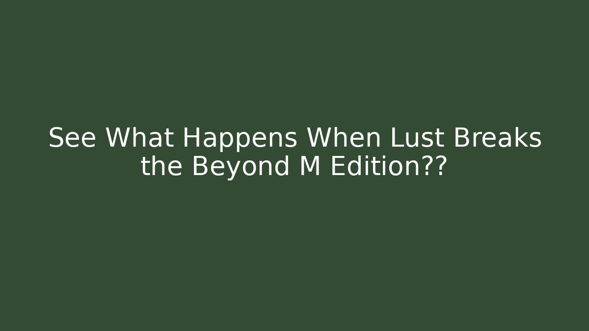 See What Happens When Lust Breaks the Beyond M Edition界限 - Critter Realm