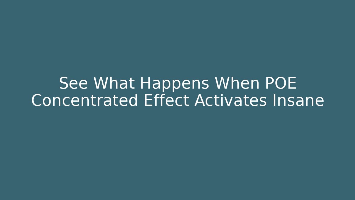 See What Happens When POE Concentrated Effect Activates Insane