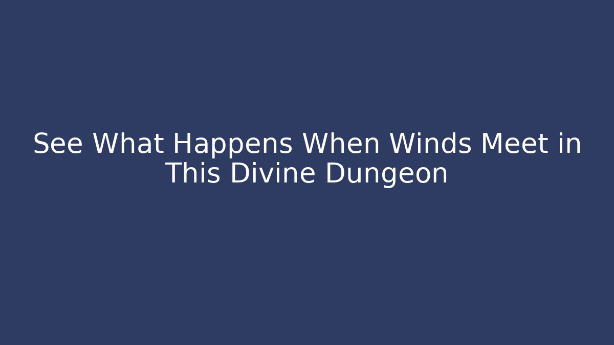 See What Happens When Winds Meet in This Divine Dungeon