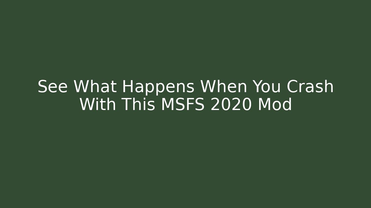 See What Happens When You Crash With This MSFS 2020 Mod