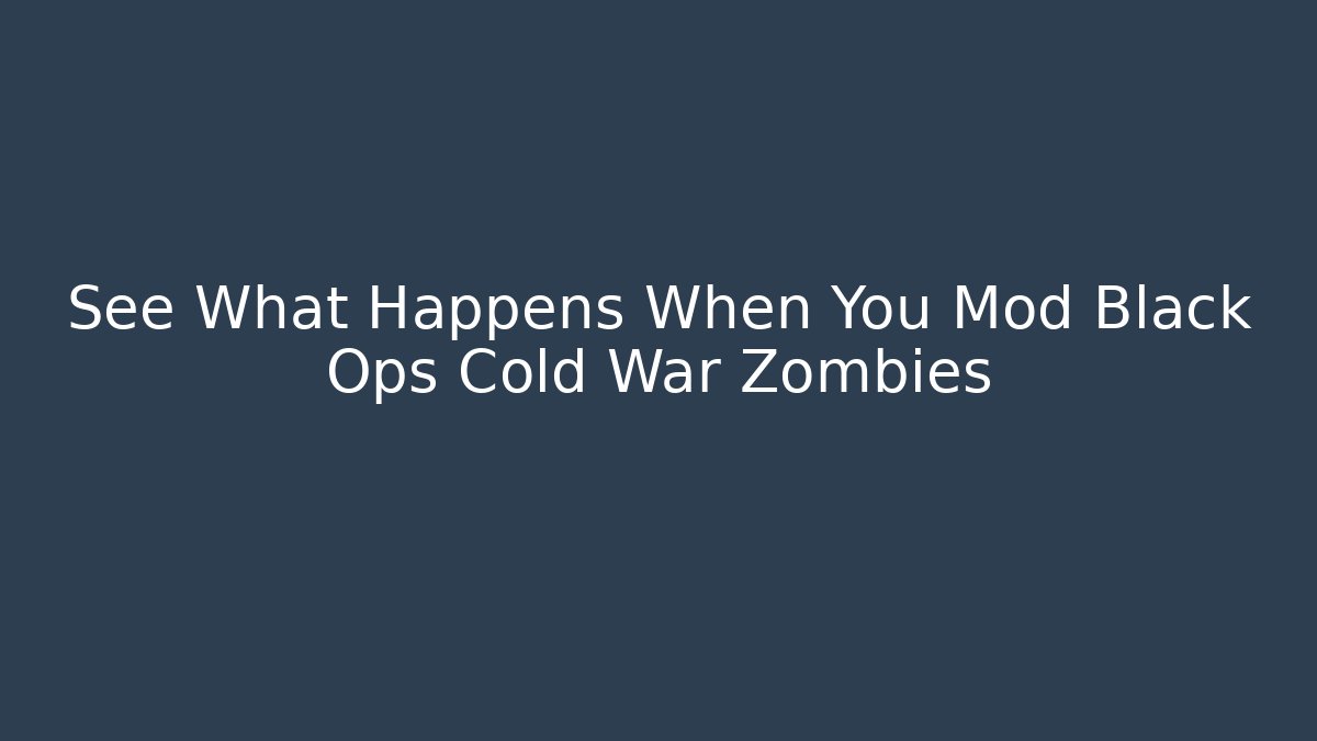 See What Happens When You Mod Black Ops Cold War Zombies