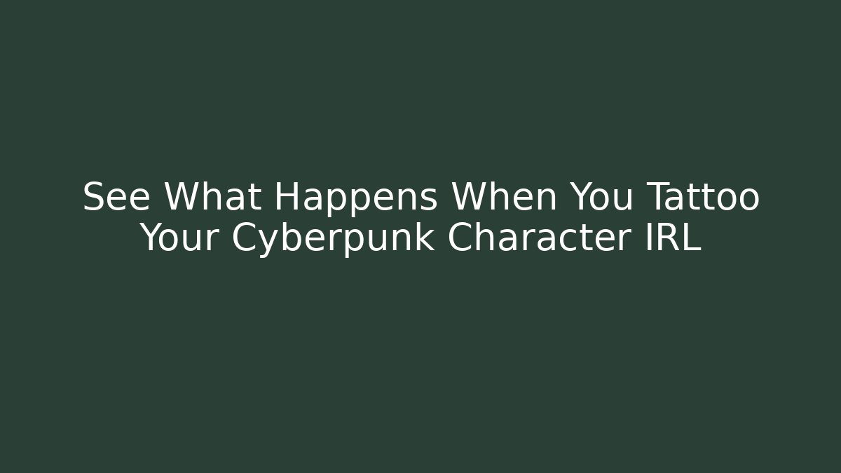 See What Happens When You Tattoo Your Cyberpunk Character IRL