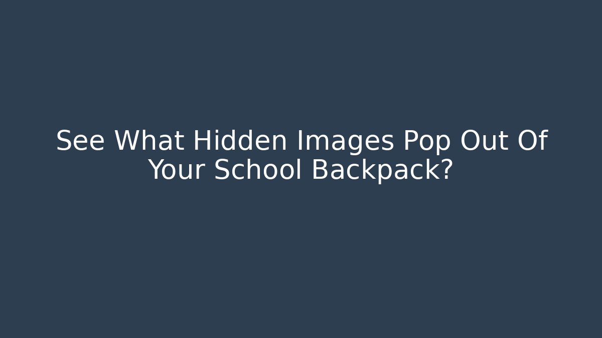 See What Hidden Images Pop Out Of Your School Backpack?