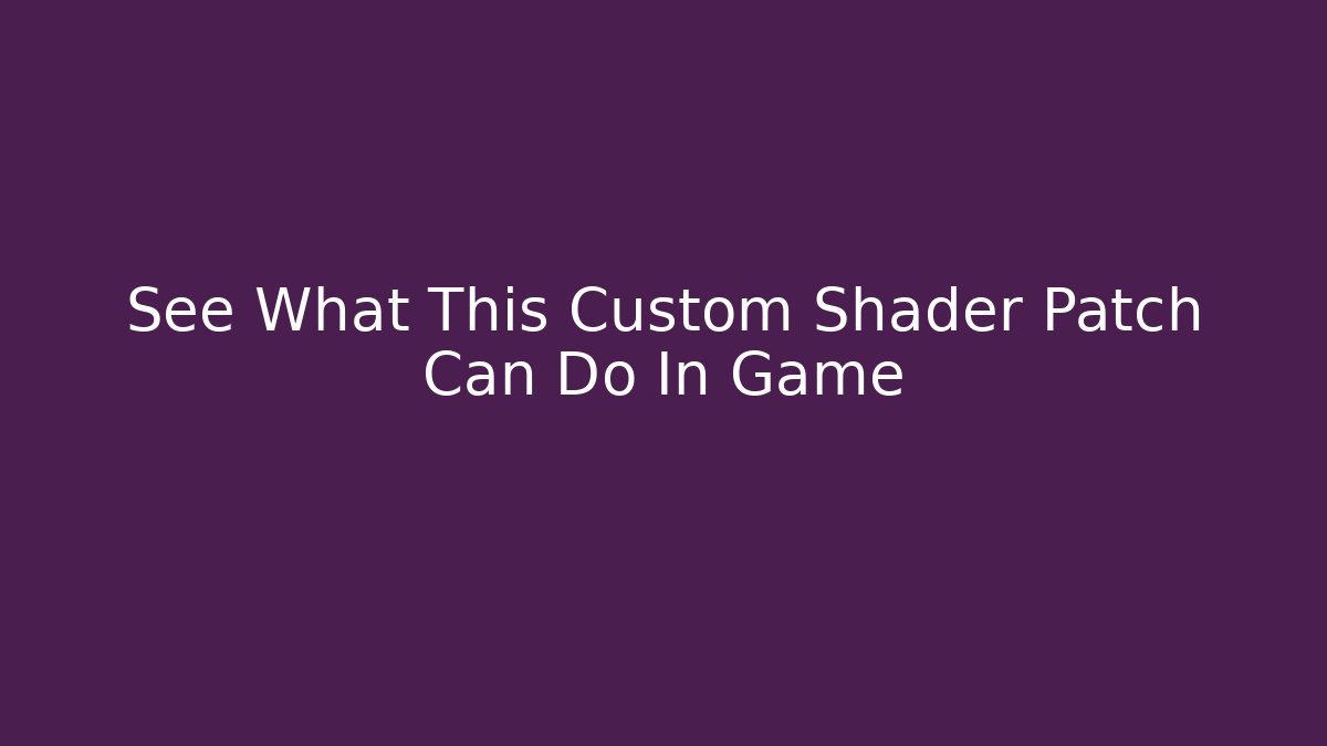 See What This Custom Shader Patch Can Do In Game