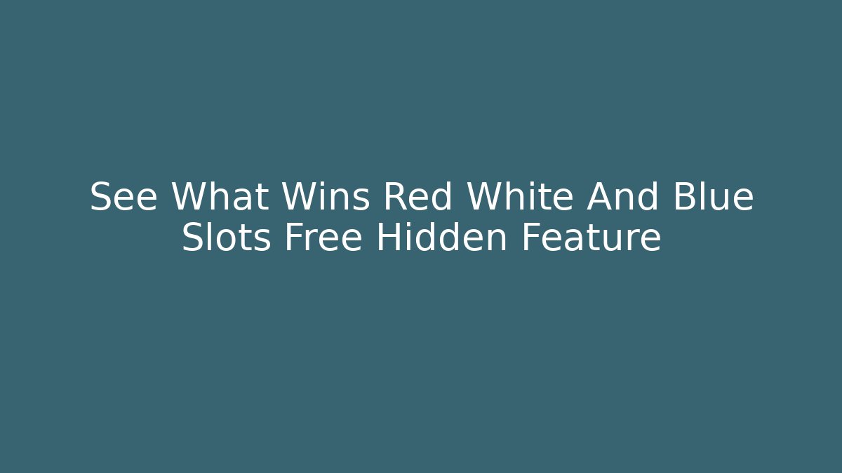 See What Wins Red White And Blue Slots Free Hidden Feature