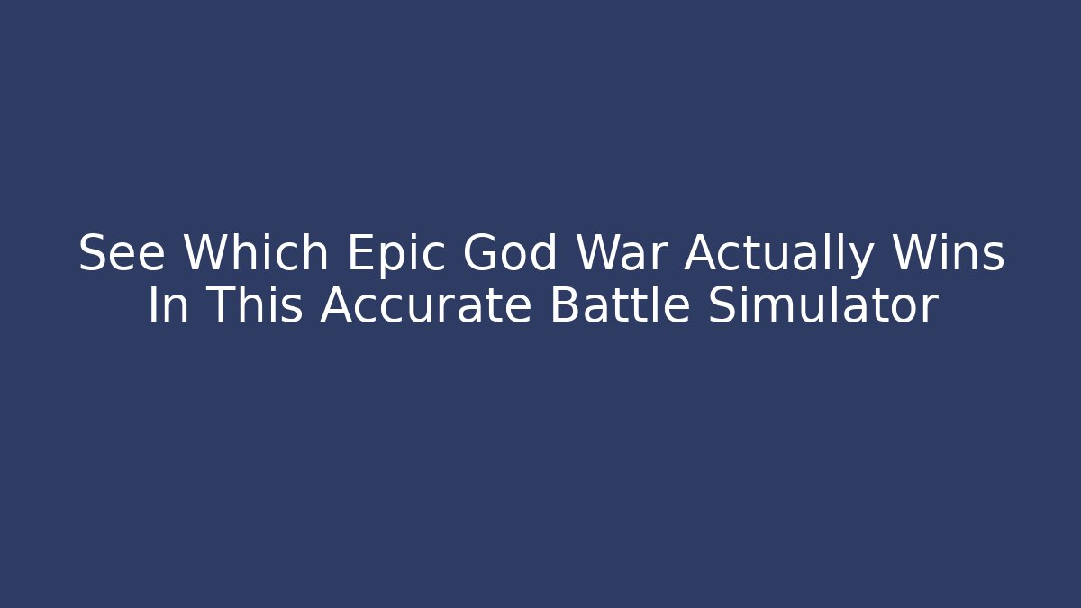 See Which Epic God War Actually Wins In This Accurate Battle Simulator