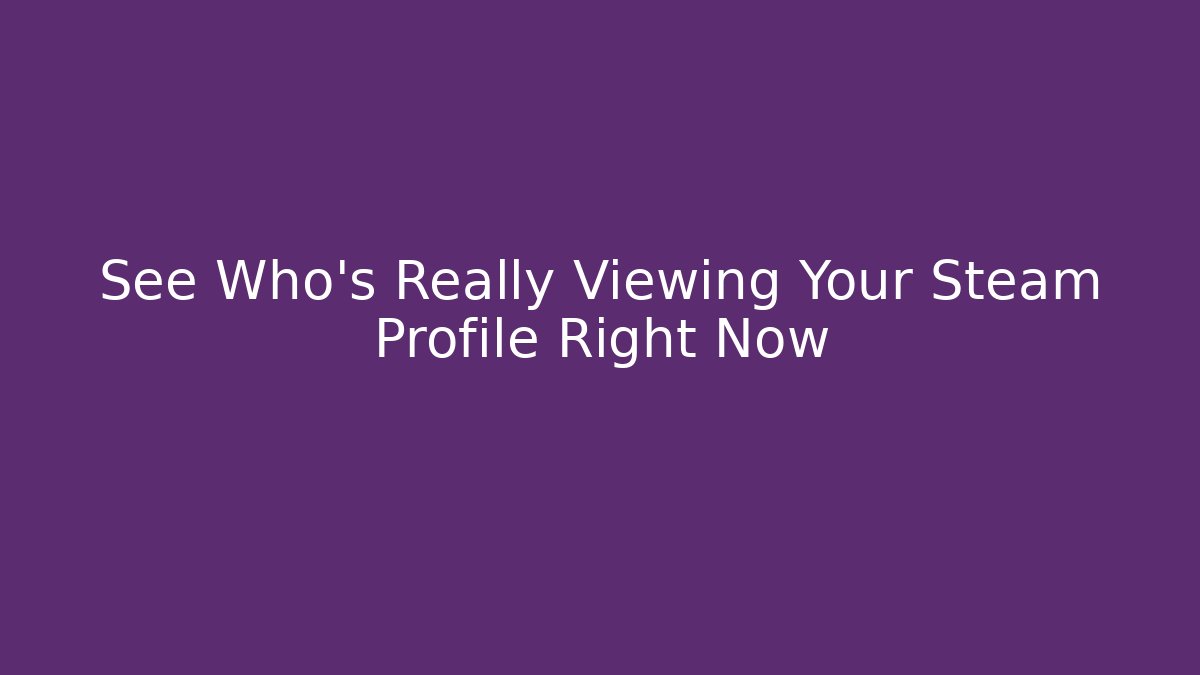 See Who's Really Viewing Your Steam Profile Right Now