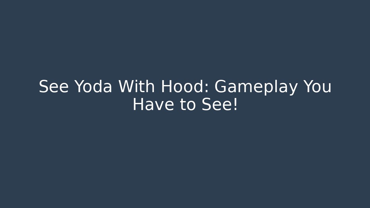 See Yoda With Hood: Gameplay You Have to See!