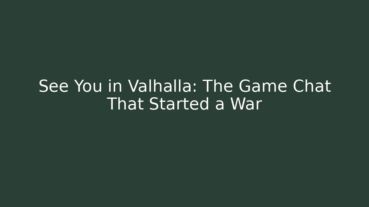 See You in Valhalla: The Game Chat That Started a War