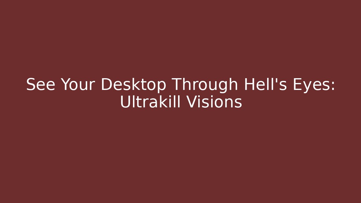 See Your Desktop Through Hell’s Eyes: Ultrakill Visions