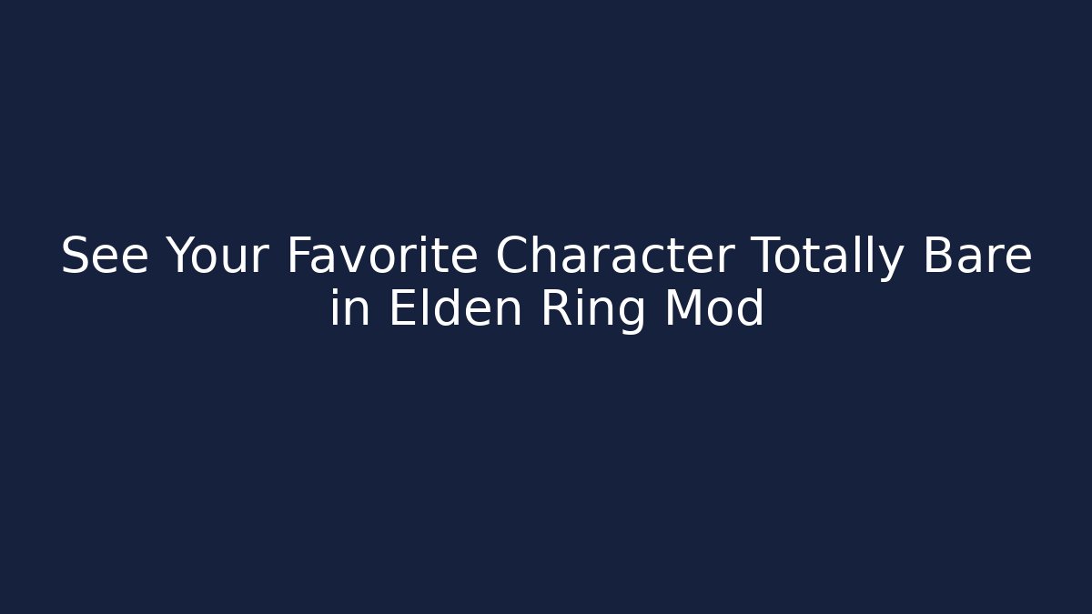 See Your Favorite Character Totally Bare in Elden Ring Mod