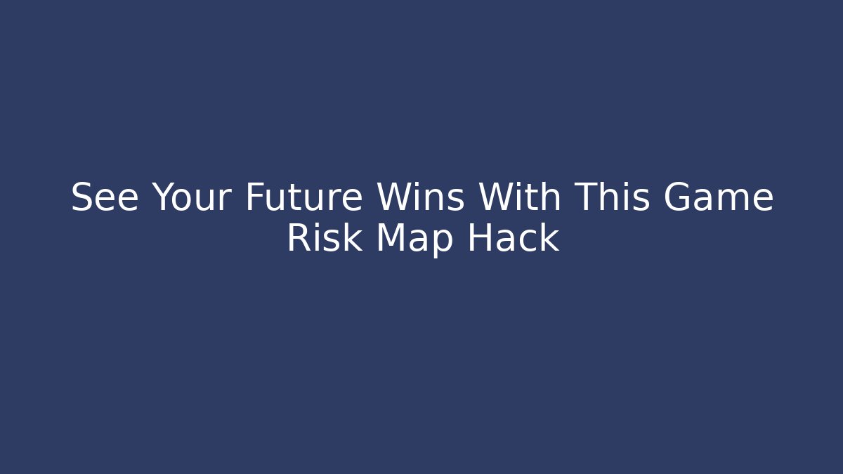 See Your Future Wins With This Game Risk Map Hack