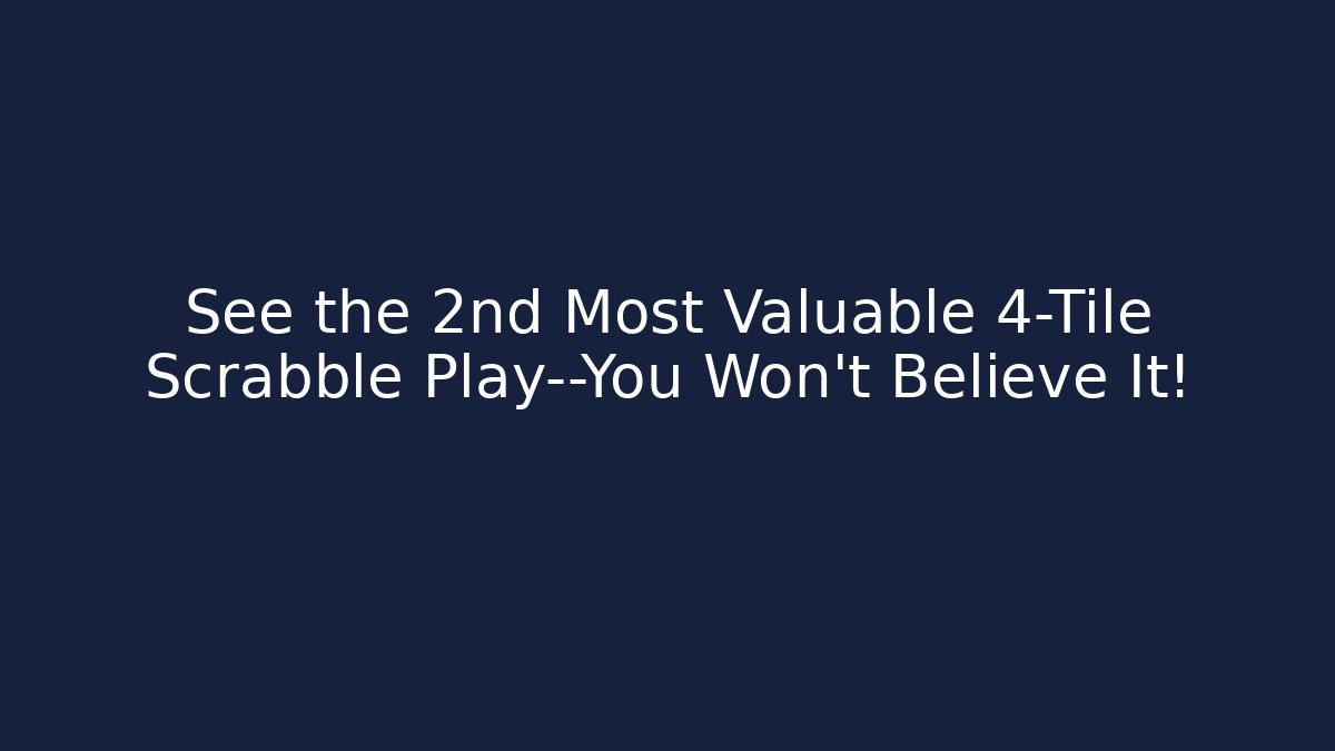 See the 2nd Most Valuable 4-Tile Scrabble Play—You Won’t Believe It!